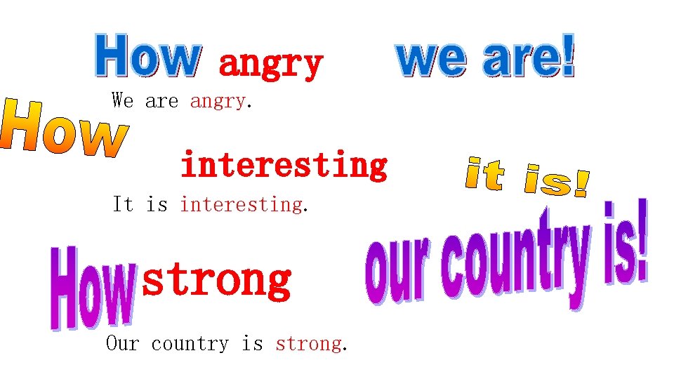 angry We are angry. interesting It is interesting. strong Our country is strong. 