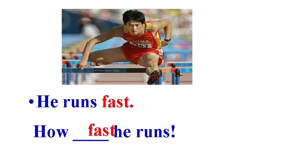  • He runs fasthe runs! How ____ 