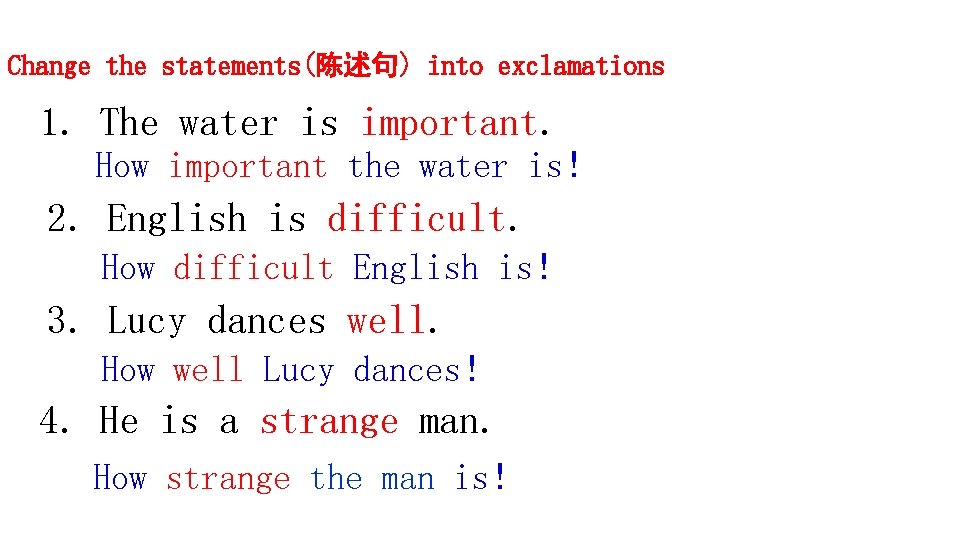 Change the statements(陈述句) into exclamations 1. The water is important. How important the water