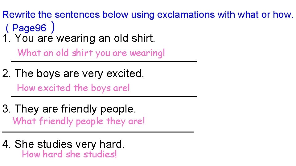 Rewrite the sentences below using exclamations with what or how. （Page 96） 1. You