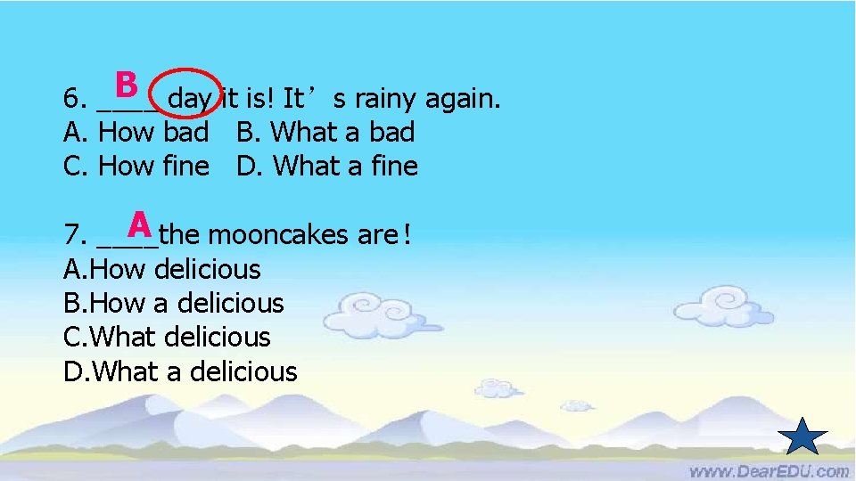 B day it is! It’s rainy again. 6. ____ A. How bad B. What
