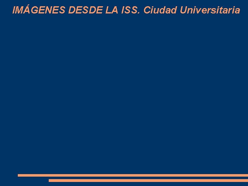 IMÁGENES DESDE LA ISS. Ciudad Universitaria 