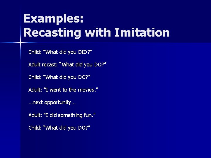 Examples: Recasting with Imitation Child: “What did you DID? ” Adult recast: “What did Examples: Recasting with Imitation Child: “What did you DID? ” Adult recast: “What did