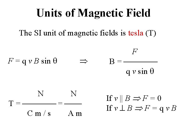 Units of Magnetic Field The SI unit of magnetic fields is tesla (T) F