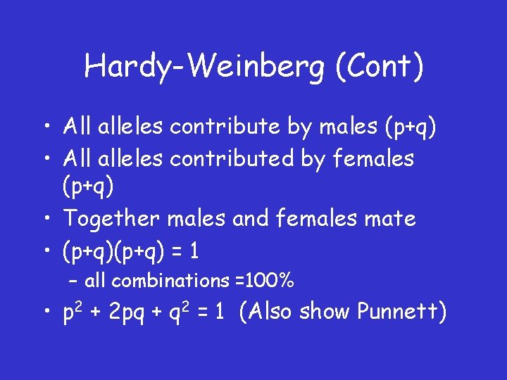 Hardy-Weinberg (Cont) • All alleles contribute by males (p+q) • All alleles contributed by
