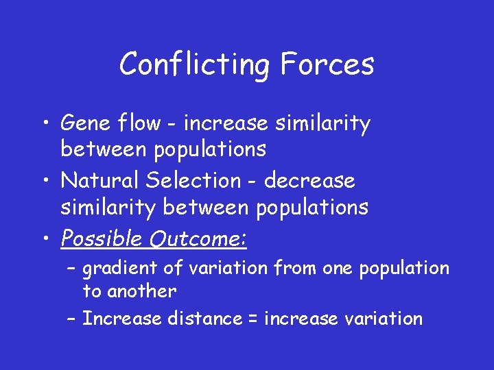 Conflicting Forces • Gene flow - increase similarity between populations • Natural Selection -