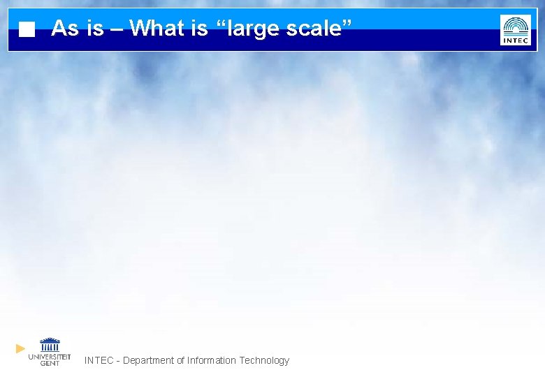 As is – What is “large scale” INTEC - Department of Information Technology 