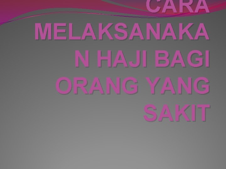 CARA MELAKSANAKA N HAJI BAGI ORANG YANG SAKIT 