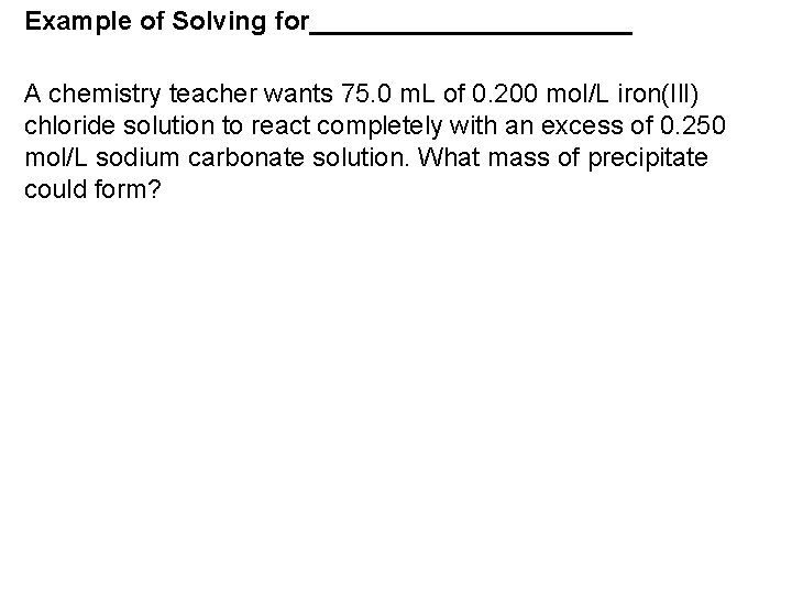 Example of Solving for___________ A chemistry teacher wants 75. 0 m. L of 0.