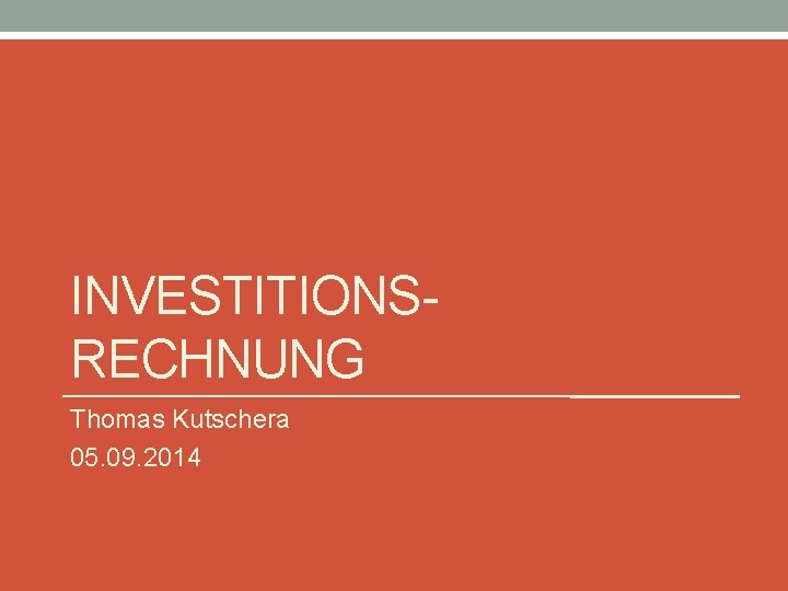 INVESTITIONSRECHNUNG Thomas Kutschera 05. 09. 2014 