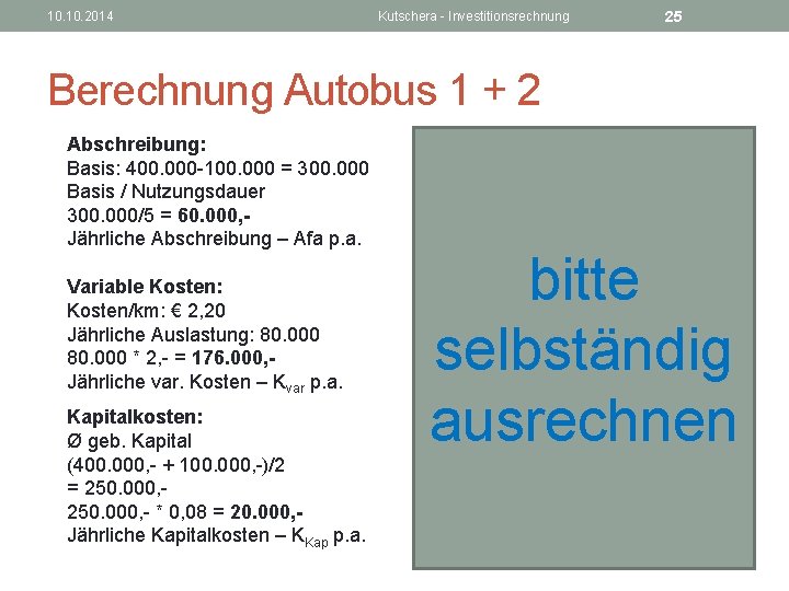10. 2014 Kutschera - Investitionsrechnung 25 Berechnung Autobus 1 + 2 Abschreibung: Basis: 400.