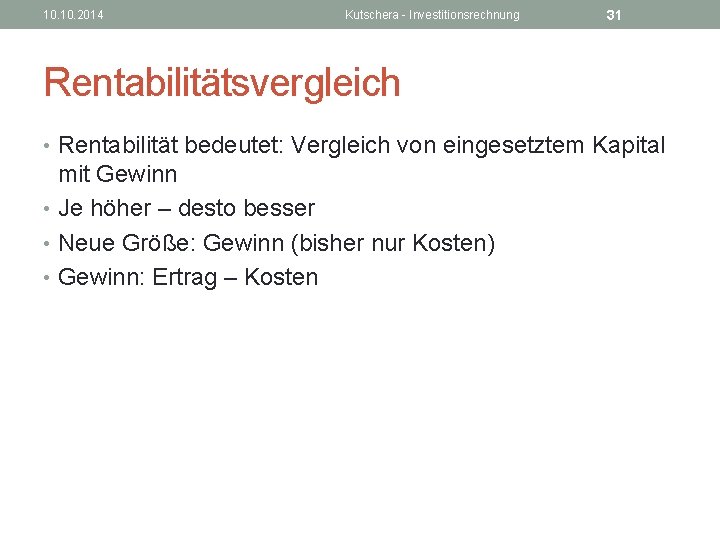 10. 2014 Kutschera - Investitionsrechnung 31 Rentabilitätsvergleich • Rentabilität bedeutet: Vergleich von eingesetztem Kapital