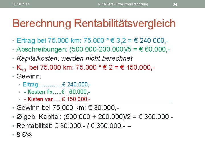 10. 2014 Kutschera - Investitionsrechnung 34 Berechnung Rentabilitätsvergleich • Ertrag bei 75. 000 km: