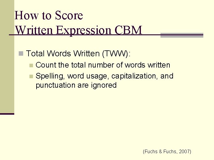 How to Score Written Expression CBM n Total Words Written (TWW): n Count the