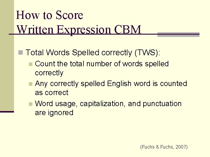 How to Score Written Expression CBM n Total Words Spelled correctly (TWS): n Count
