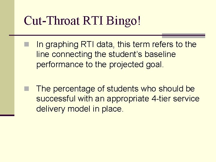 Cut-Throat RTI Bingo! n In graphing RTI data, this term refers to the line