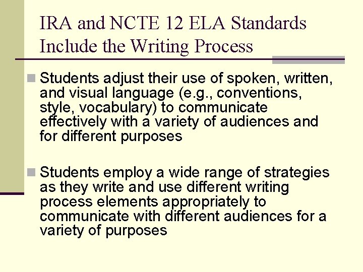 IRA and NCTE 12 ELA Standards Include the Writing Process n Students adjust their