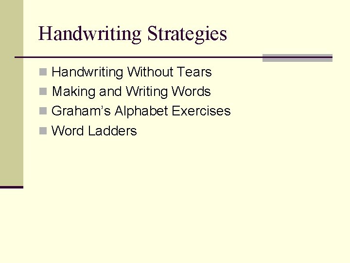 Handwriting Strategies n Handwriting Without Tears n Making and Writing Words n Graham’s Alphabet