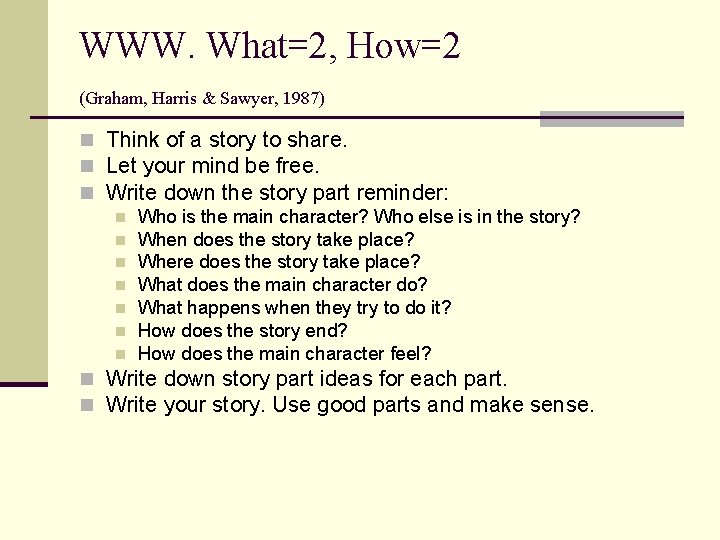 WWW. What=2, How=2 (Graham, Harris & Sawyer, 1987) n Think of a story to