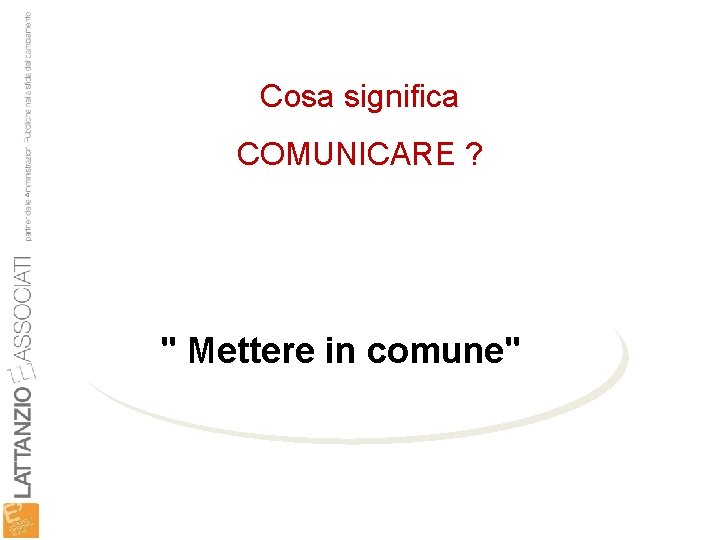 Cosa significa COMUNICARE ? " Mettere in comune" 