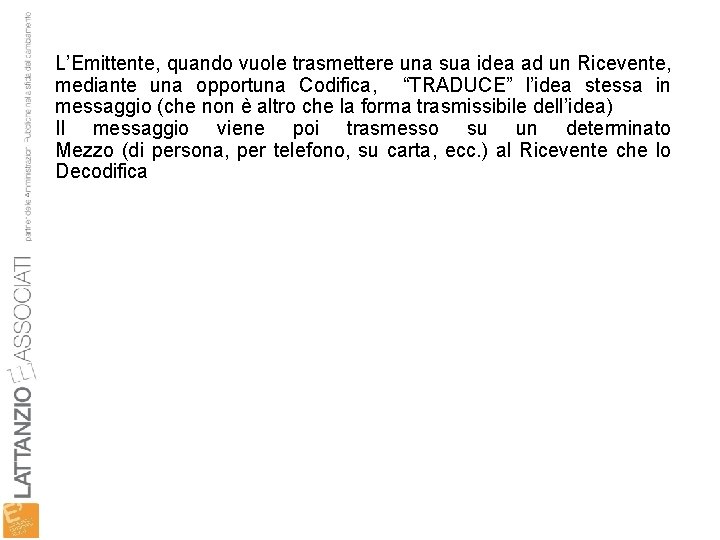 L’Emittente, quando vuole trasmettere una sua idea ad un Ricevente, mediante una opportuna Codifica,