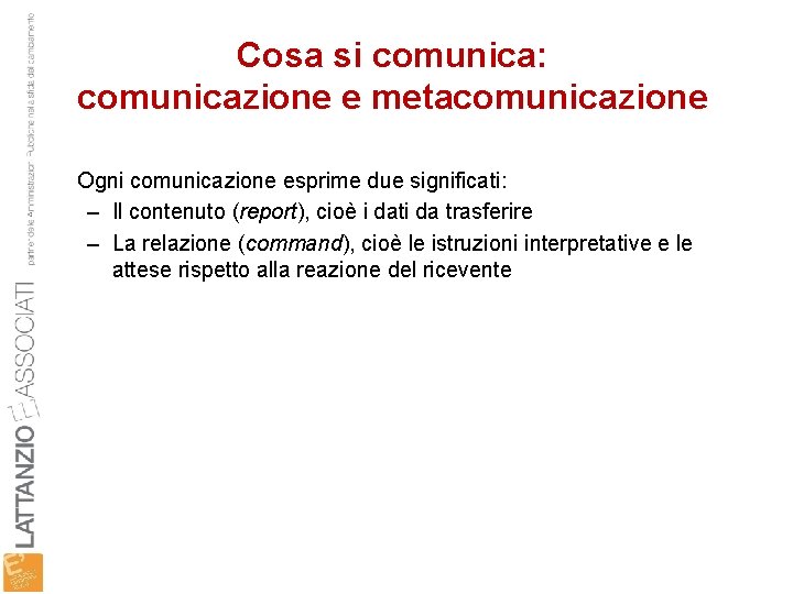 Cosa si comunica: comunicazione e metacomunicazione Ogni comunicazione esprime due significati: – Il contenuto