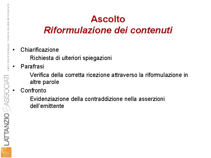 Ascolto Riformulazione dei contenuti • Chiarificazione Richiesta di ulteriori spiegazioni • Parafrasi Verifica della
