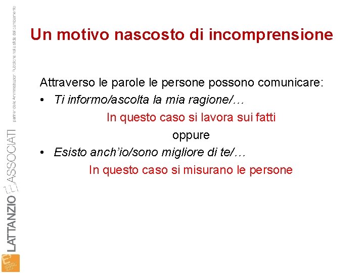 Un motivo nascosto di incomprensione Attraverso le parole le persone possono comunicare: • Ti