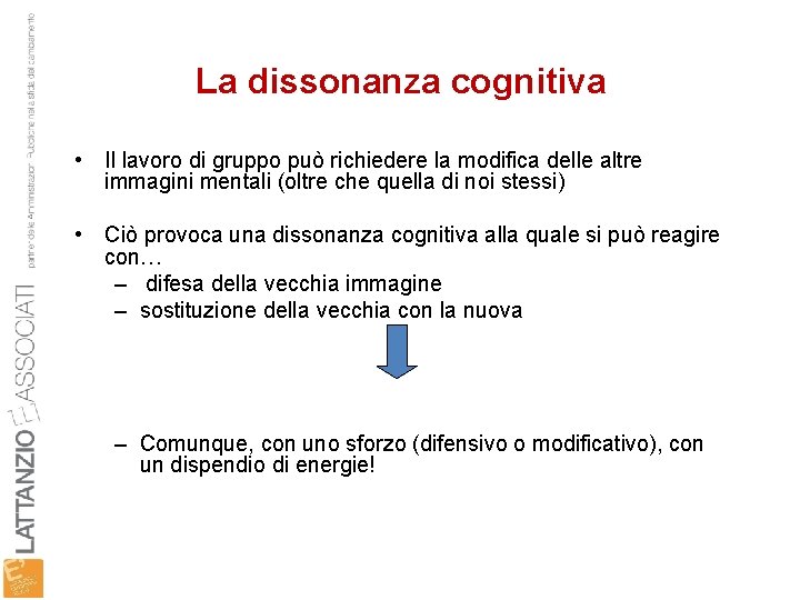 La dissonanza cognitiva • Il lavoro di gruppo può richiedere la modifica delle altre