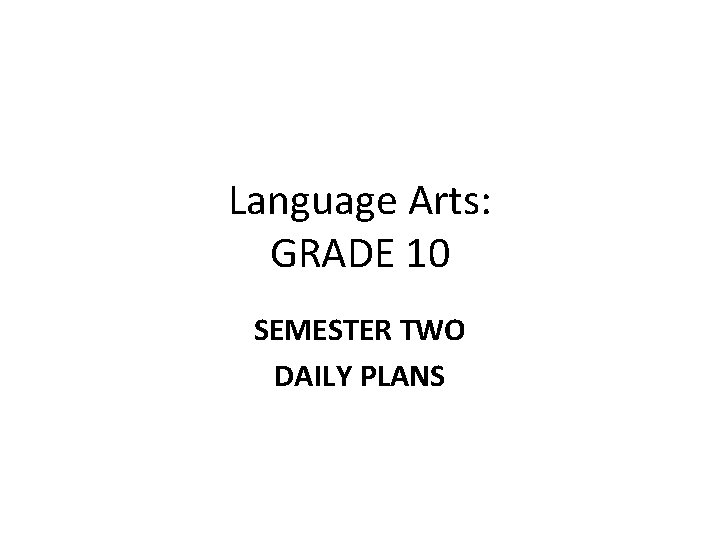 Language Arts: GRADE 10 SEMESTER TWO DAILY PLANS 