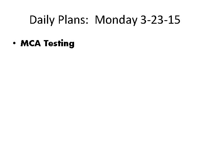 Daily Plans: Monday 3 -23 -15 • MCA Testing 