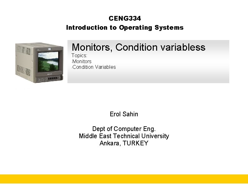 CENG 334 Introduction to Operating Systems Monitors, Condition variabless Topics: • Monitors • Condition