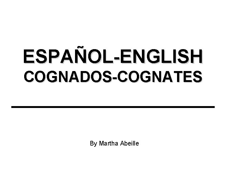 ESPAÑOL-ENGLISH COGNADOS-COGNATES By Martha Abeille 