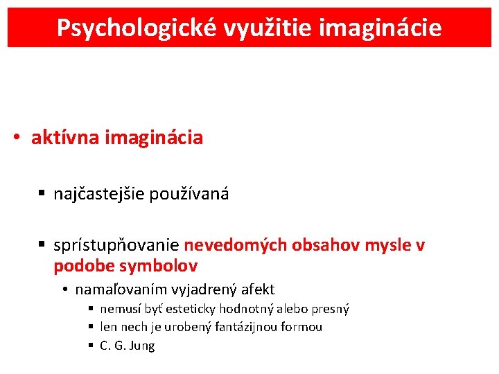 Psychologické využitie imaginácie • aktívna imaginácia § najčastejšie používaná § sprístupňovanie nevedomých obsahov mysle