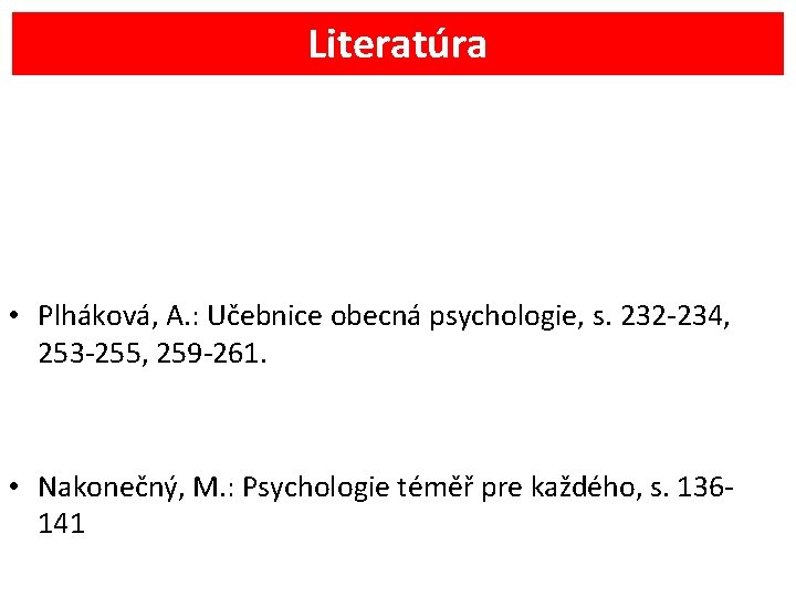 Literatúra • Plháková, A. : Učebnice obecná psychologie, s. 232 -234, 253 -255, 259
