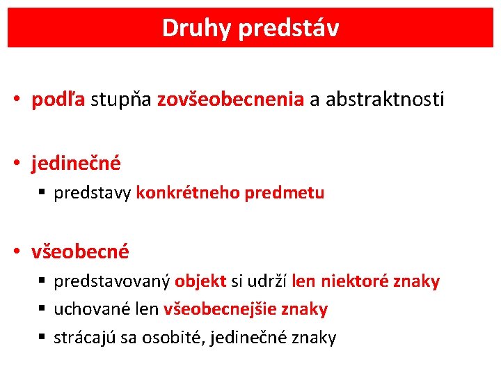 Druhy predstáv • podľa stupňa zovšeobecnenia a abstraktnosti • jedinečné § predstavy konkrétneho predmetu