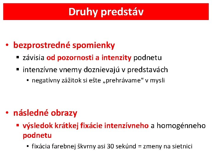 Druhy predstáv • bezprostredné spomienky § závisia od pozornosti a intenzity podnetu § intenzívne