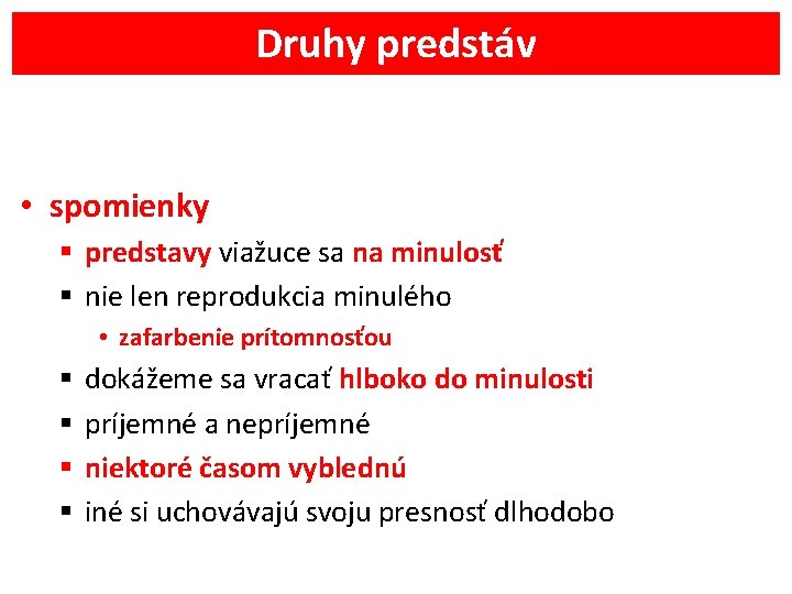 Druhy predstáv • spomienky § predstavy viažuce sa na minulosť § nie len reprodukcia