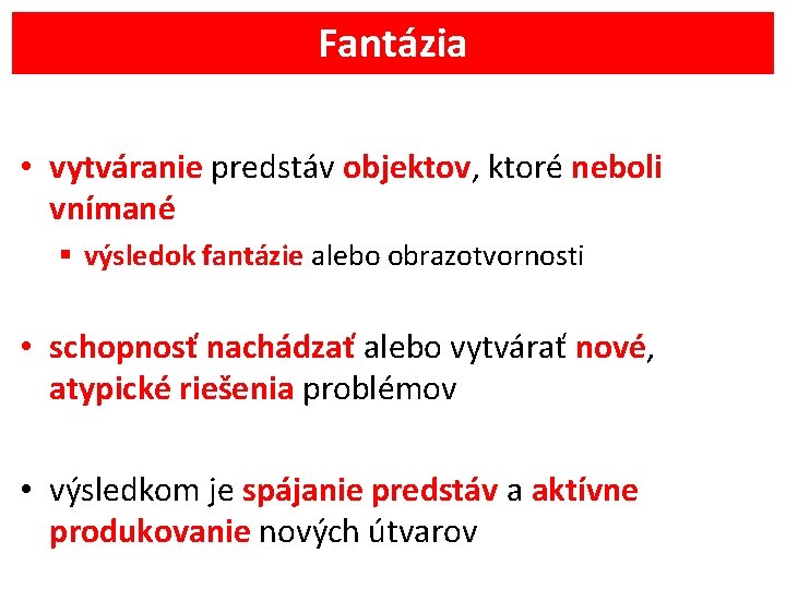 Fantázia • vytváranie predstáv objektov, ktoré neboli vnímané § výsledok fantázie alebo obrazotvornosti •