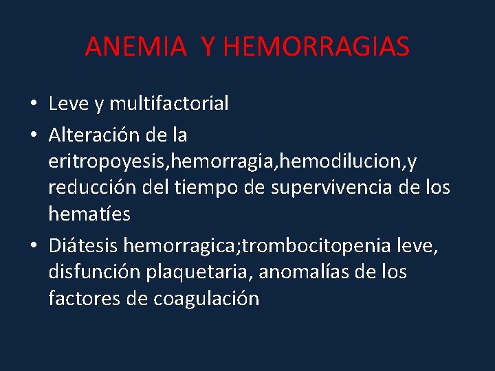 ANEMIA Y HEMORRAGIAS • Leve y multifactorial • Alteración de la eritropoyesis, hemorragia, hemodilucion,