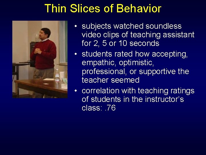 Thin Slices of Behavior • subjects watched soundless video clips of teaching assistant for Thin Slices of Behavior • subjects watched soundless video clips of teaching assistant for