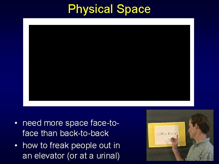 Physical Space • need more space face-toface than back-to-back • how to freak people Physical Space • need more space face-toface than back-to-back • how to freak people