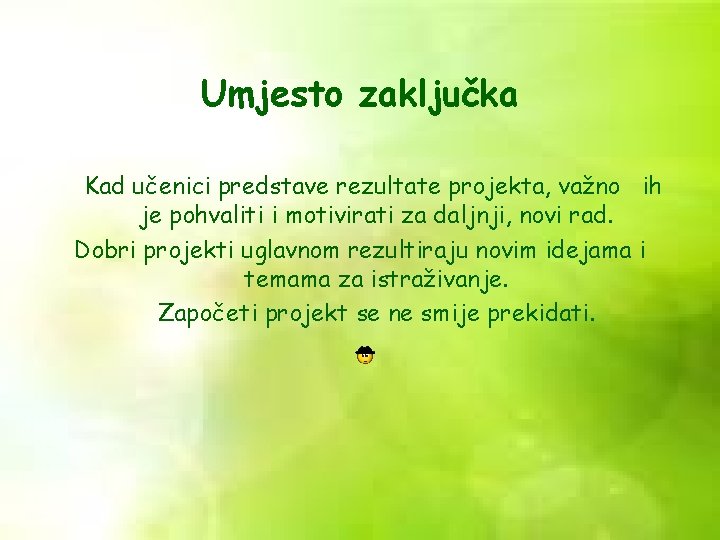 Umjesto zaključka Kad učenici predstave rezultate projekta, važno ih je pohvaliti i motivirati za