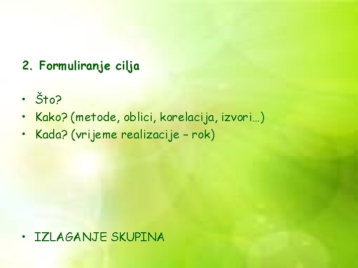 2. Formuliranje cilja • Što? • Kako? (metode, oblici, korelacija, izvori…) • Kada? (vrijeme