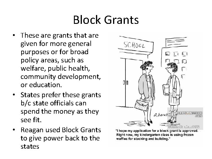 Block Grants • These are grants that are given for more general purposes or