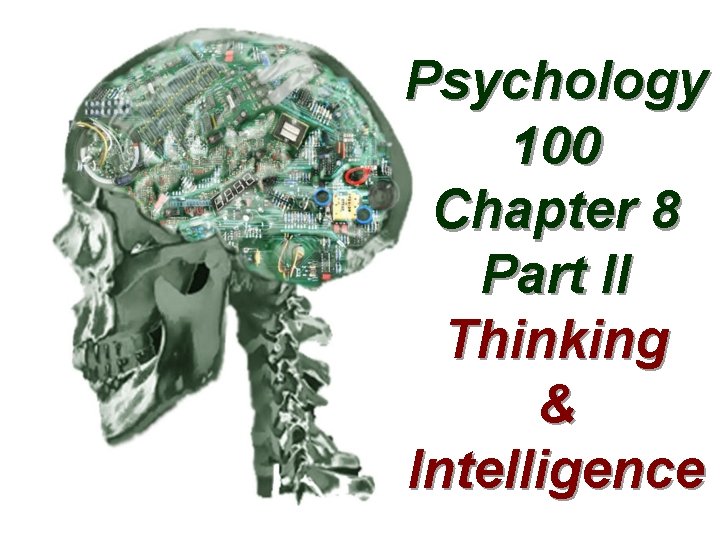 Psychology 100 Chapter 8 Part II Thinking & Intelligence 