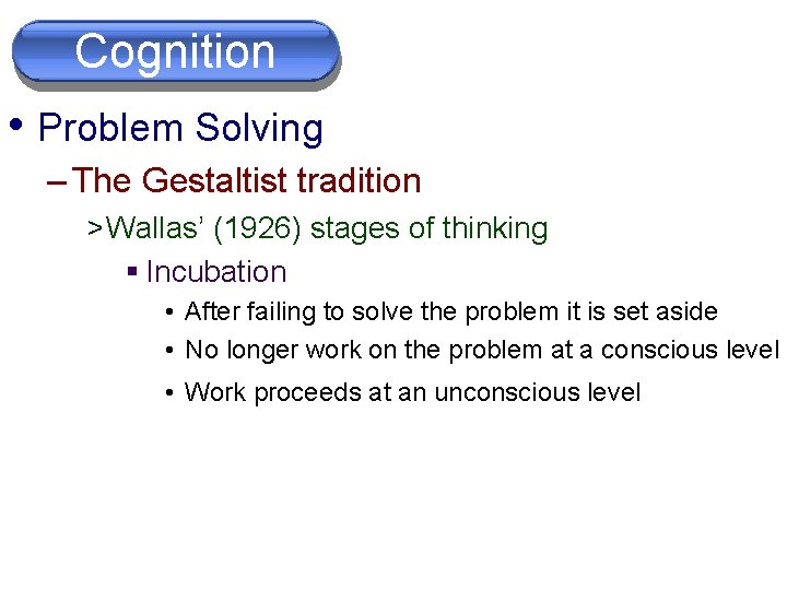 Problem Cognition Solving • Problem Solving – The Gestaltist tradition > Wallas’ (1926) stages