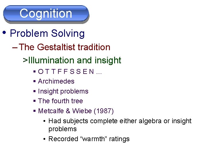 Cognition • Problem Solving – The Gestaltist tradition >Illumination and insight §OTTFFSSEN… § Archimedes