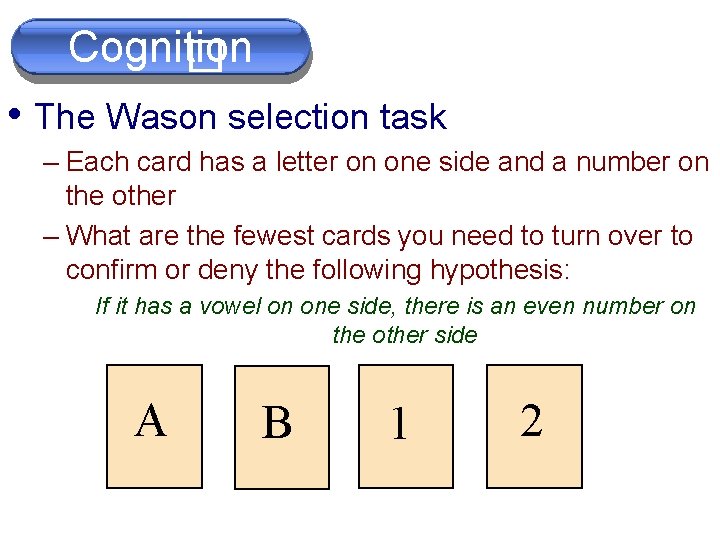 Cognition � • The Wason selection task – Each card has a letter on