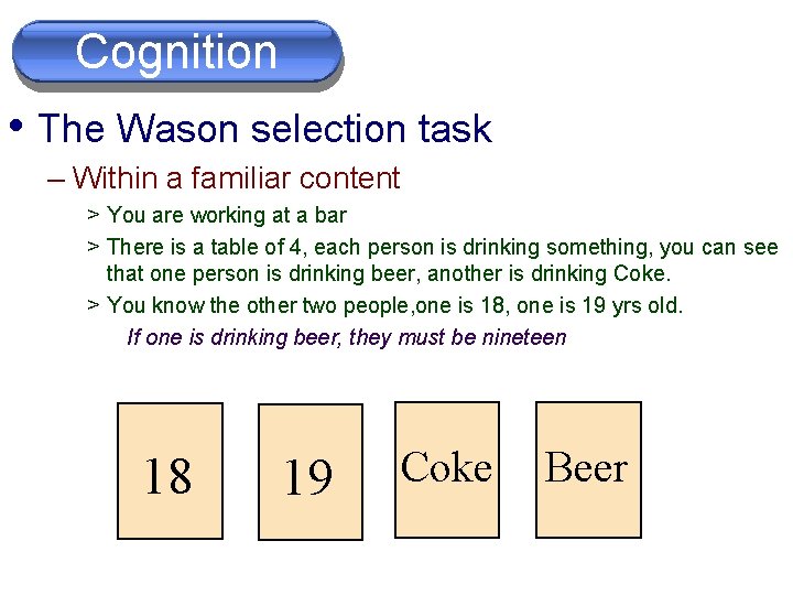 Cognition • The Wason selection task – Within a familiar content > You are